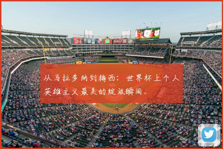 从马拉多纳到梅西：世界杯上个人英雄主义最美的绽放瞬间。